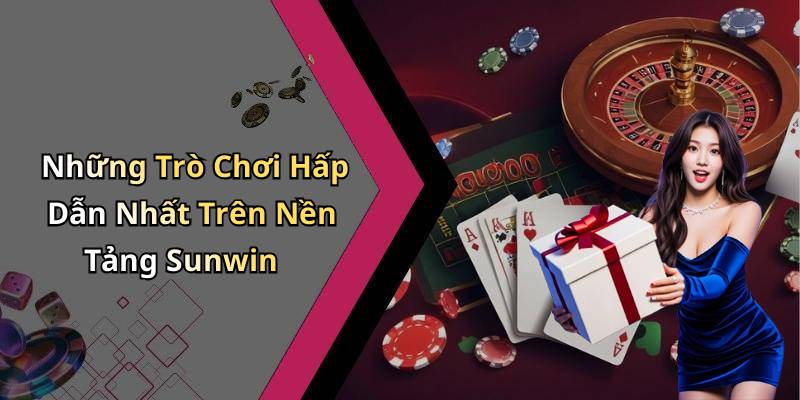 Những Trò Chơi Hấp Dẫn Nhất Trên Nền Tảng Sunwin