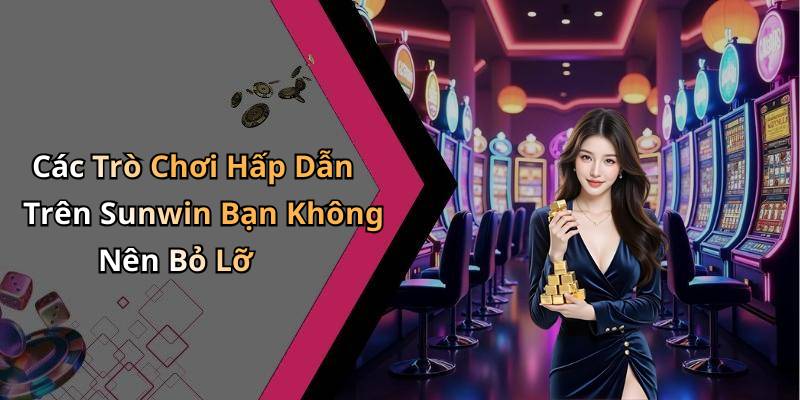 Các Trò Chơi Hấp Dẫn Trên Sunwin Bạn Không Nên Bỏ Lỡ