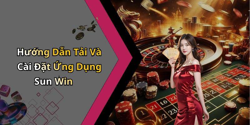 Hướng Dẫn Tải Và Cài Đặt Ứng Dụng Sun Win