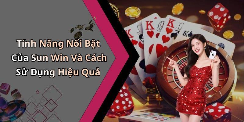 Tính Năng Nổi Bật Của Sun Win Và Cách Sử Dụng Hiệu Quả