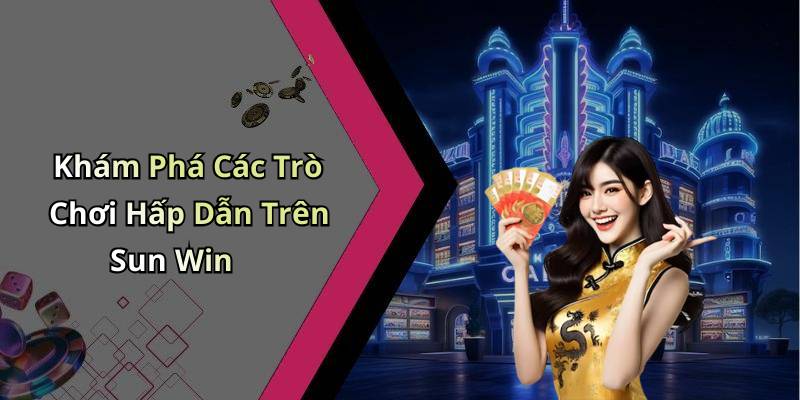 Khám Phá Các Trò Chơi Hấp Dẫn Trên Sun Win