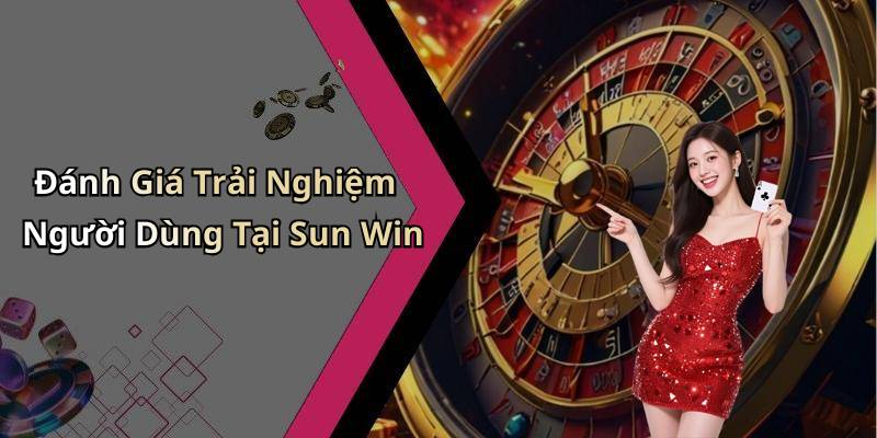 Đánh Giá Trải Nghiệm Người Dùng Tại Sun Win