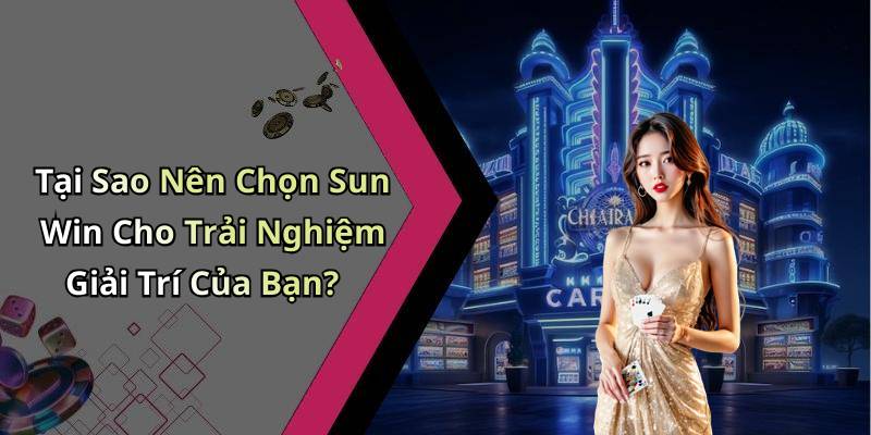Tại Sao Nên Chọn Sun Win Cho Trải Nghiệm Giải Trí Của Bạn?