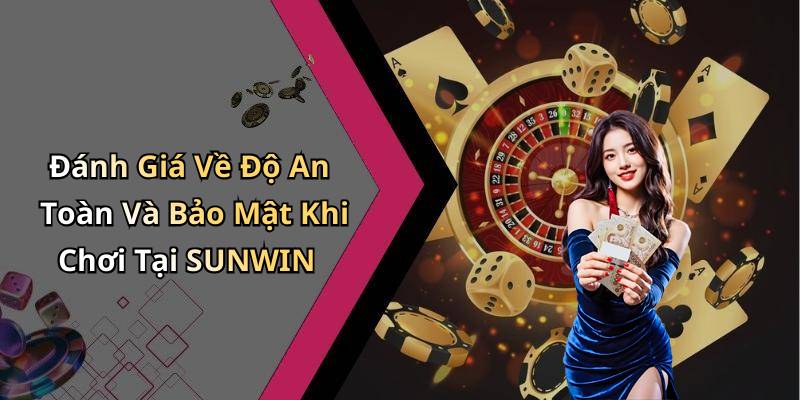 Đánh Giá Về Độ An Toàn Và Bảo Mật Khi Chơi Tại SUNWIN