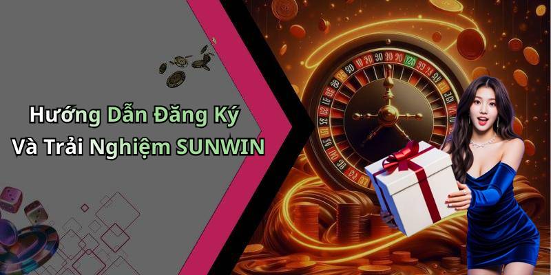 Hướng Dẫn Đăng Ký Và Trải Nghiệm SUNWIN