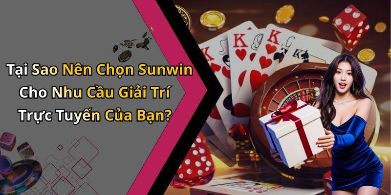 Tại Sao Nên Chọn Sunwin Cho Nhu Cầu Giải Trí Trực Tuyến Của Bạn?