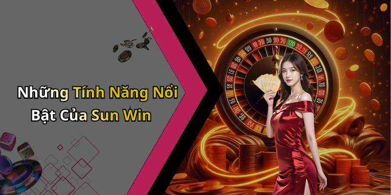 Những Tính Năng Nổi Bật Của Sun Win