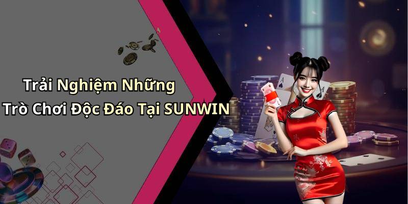 Trải Nghiệm Những Trò Chơi Độc Đáo Tại SUNWIN