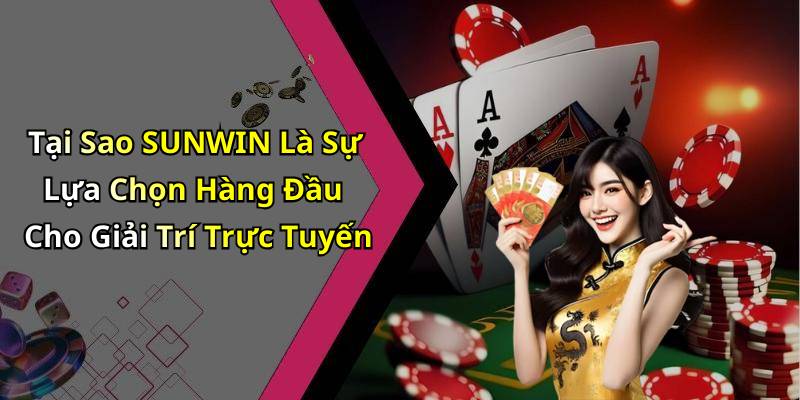 Tại Sao SUNWIN Là Sự Lựa Chọn Hàng Đầu Cho Giải Trí Trực Tuyến