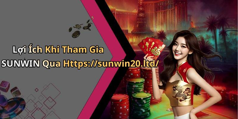 Lợi Ích Khi Tham Gia SUNWIN Qua Https://sunwin20.ltd/