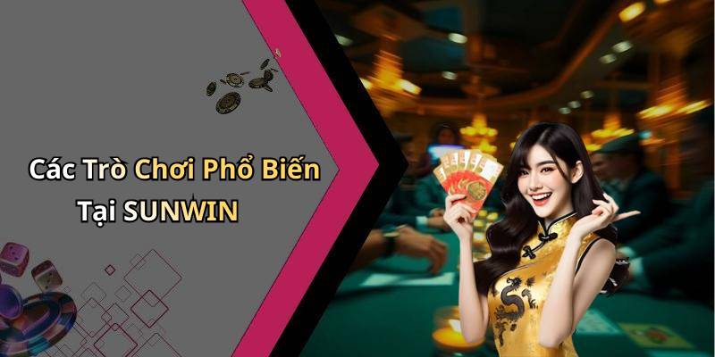 Các Trò Chơi Phổ Biến Tại SUNWIN