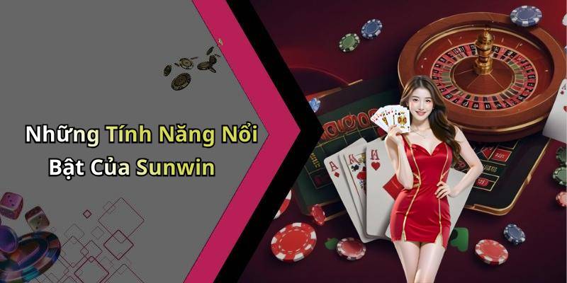 Những Tính Năng Nổi Bật Của Sunwin