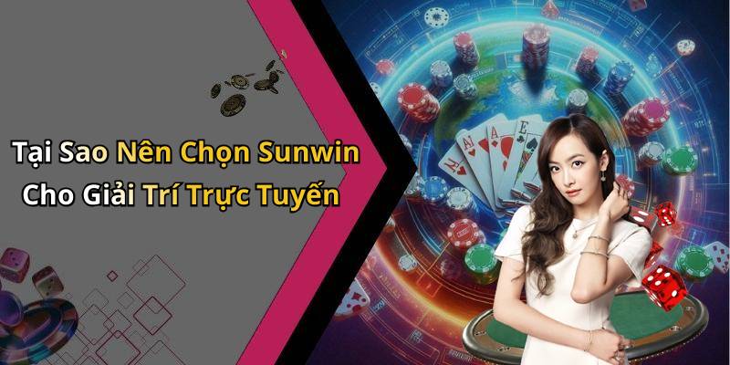 Tại Sao Nên Chọn Sunwin Cho Giải Trí Trực Tuyến