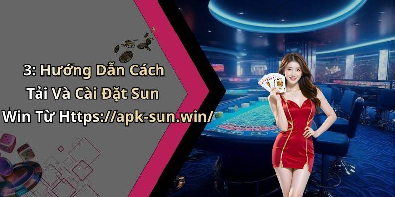 3: Hướng Dẫn Cách Tải Và Cài Đặt Sun Win Từ Https://apk-sun.win/