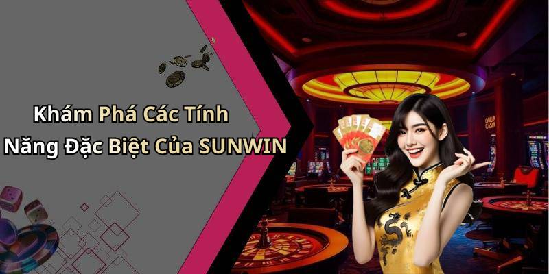 Khám Phá Các Tính Năng Đặc Biệt Của SUNWIN