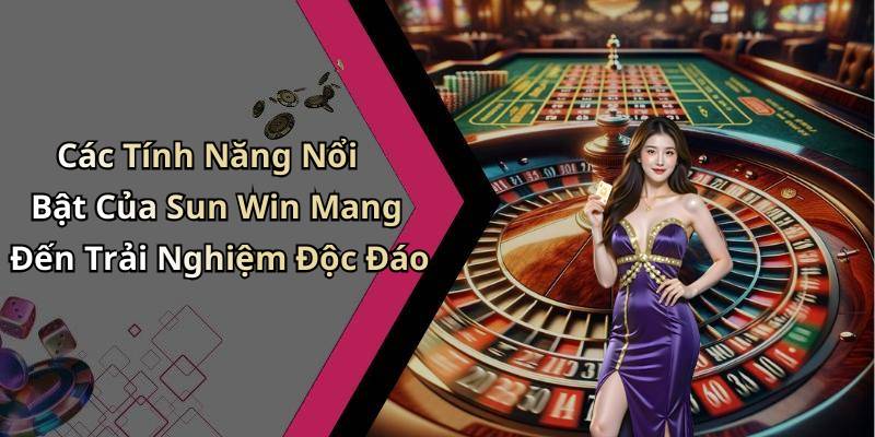 Các Tính Năng Nổi Bật Của Sun Win Mang Đến Trải Nghiệm Độc Đáo