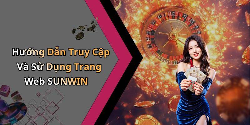 Hướng Dẫn Truy Cập Và Sử Dụng Trang Web SUNWIN