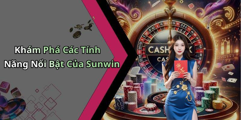 Khám Phá Các Tính Năng Nổi Bật Của Sunwin