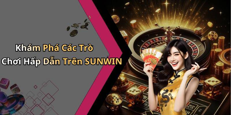 Khám Phá Các Trò Chơi Hấp Dẫn Trên SUNWIN