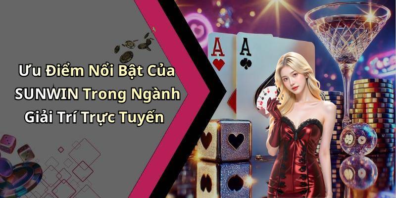 Ưu Điểm Nổi Bật Của SUNWIN Trong Ngành Giải Trí Trực Tuyến