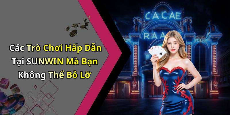 Các Trò Chơi Hấp Dẫn Tại SUNWIN Mà Bạn Không Thể Bỏ Lỡ