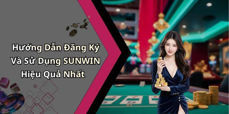 Hướng Dẫn Đăng Ký Và Sử Dụng SUNWIN Hiệu Quả Nhất