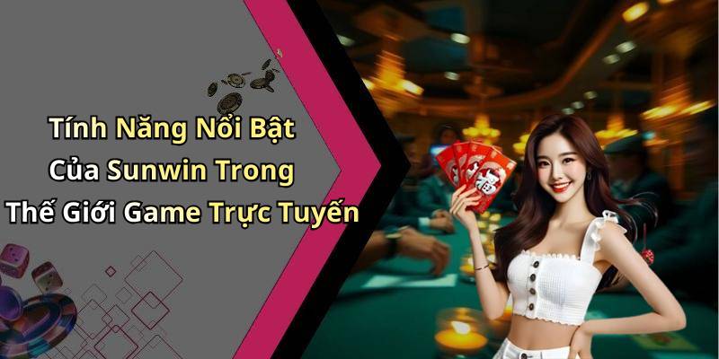 Tính Năng Nổi Bật Của Sunwin Trong Thế Giới Game Trực Tuyến