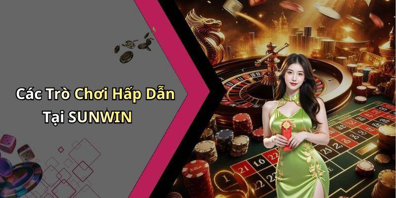 Các Trò Chơi Hấp Dẫn Tại SUNWIN