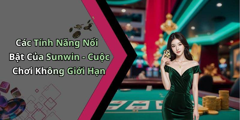 Các Tính Năng Nổi Bật Của Sunwin - Cuộc Chơi Không Giới Hạn