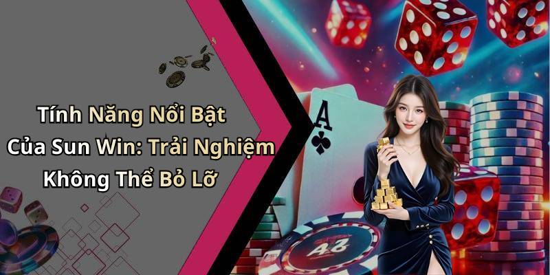 Tính Năng Nổi Bật Của Sun Win: Trải Nghiệm Không Thể Bỏ Lỡ