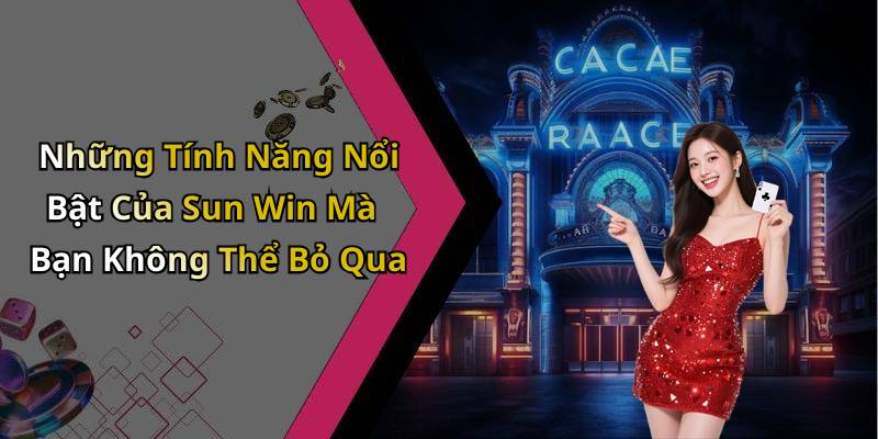 Những Tính Năng Nổi Bật Của Sun Win Mà Bạn Không Thể Bỏ Qua