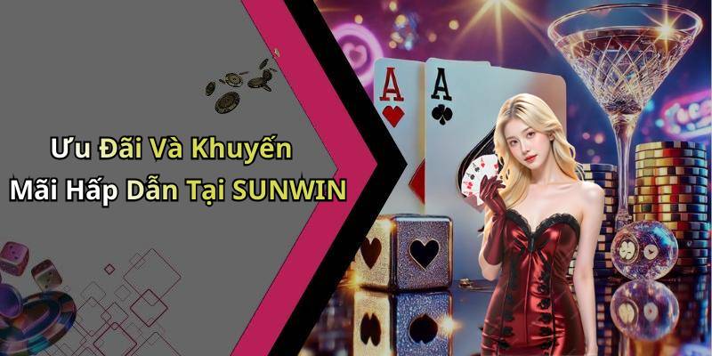 Ưu Đãi Và Khuyến Mãi Hấp Dẫn Tại SUNWIN