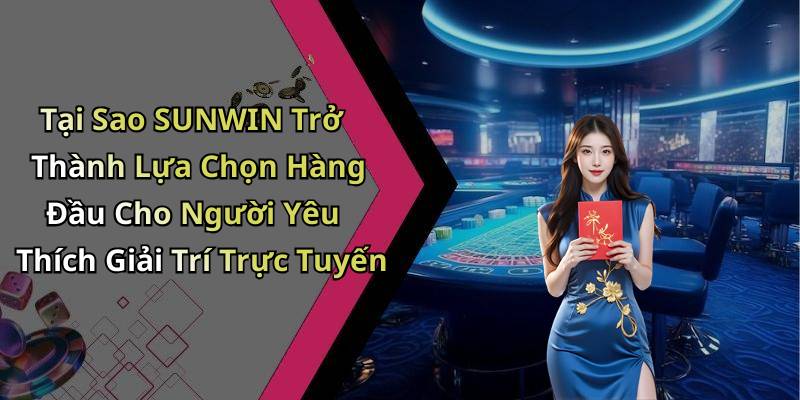 Tại Sao SUNWIN Trở Thành Lựa Chọn Hàng Đầu Cho Người Yêu Thích Giải Trí Trực Tuyến