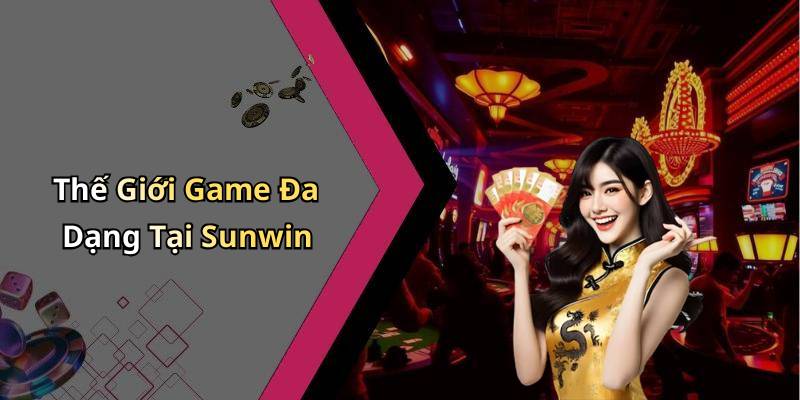 Thế Giới Game Đa Dạng Tại Sunwin