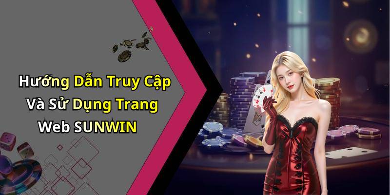Hướng Dẫn Truy Cập Và Sử Dụng Trang Web SUNWIN
