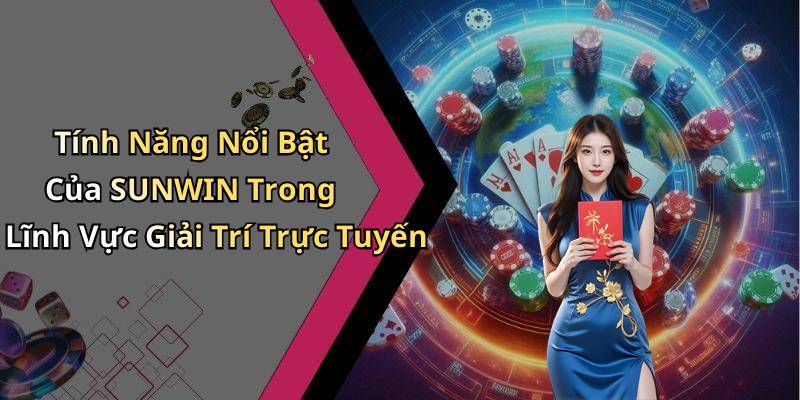 Tính Năng Nổi Bật Của SUNWIN Trong Lĩnh Vực Giải Trí Trực Tuyến