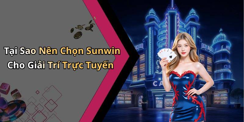 Tại Sao Nên Chọn Sunwin Cho Giải Trí Trực Tuyến