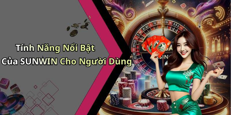 Tính Năng Nổi Bật Của SUNWIN Cho Người Dùng