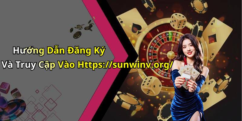 Hướng Dẫn Đăng Ký Và Truy Cập Vào Https://sunwinv.org/