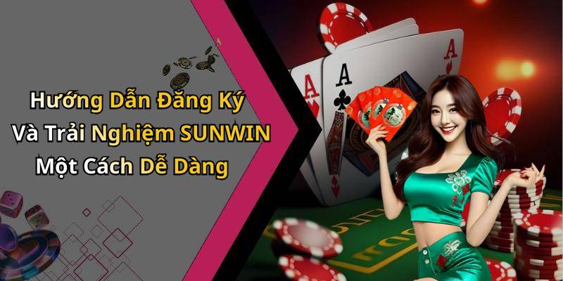 Hướng Dẫn Đăng Ký Và Trải Nghiệm SUNWIN Một Cách Dễ Dàng