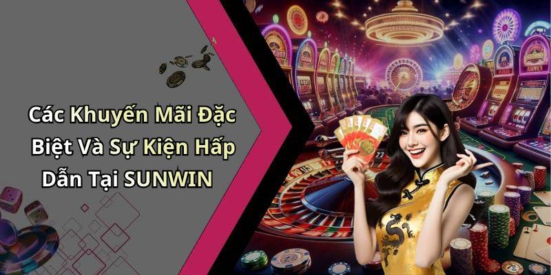 Các Khuyến Mãi Đặc Biệt Và Sự Kiện Hấp Dẫn Tại SUNWIN