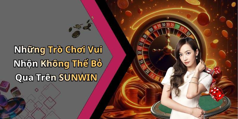 Những Trò Chơi Vui Nhộn Không Thể Bỏ Qua Trên SUNWIN