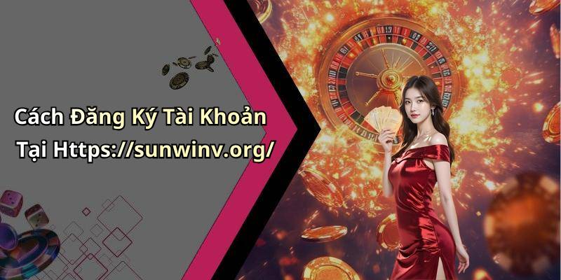 Cách Đăng Ký Tài Khoản Tại Https://sunwinv.org/