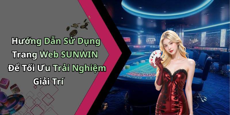 Hướng Dẫn Sử Dụng Trang Web SUNWIN Để Tối Ưu Trải Nghiệm Giải Trí