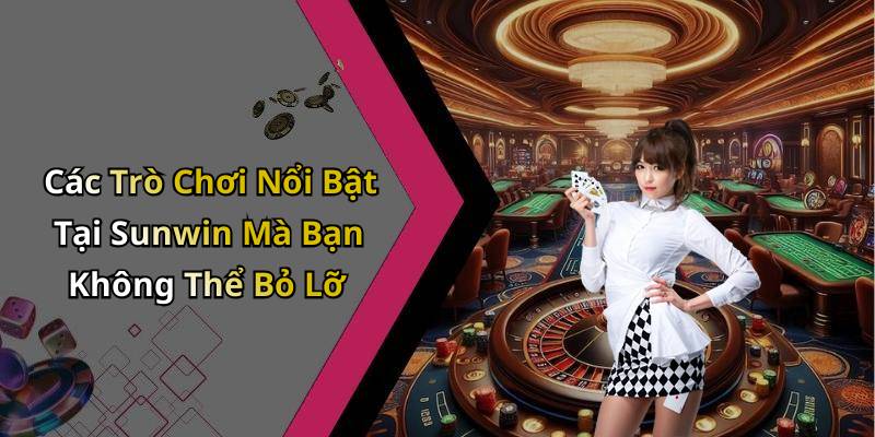 Các Trò Chơi Nổi Bật Tại Sunwin Mà Bạn Không Thể Bỏ Lỡ