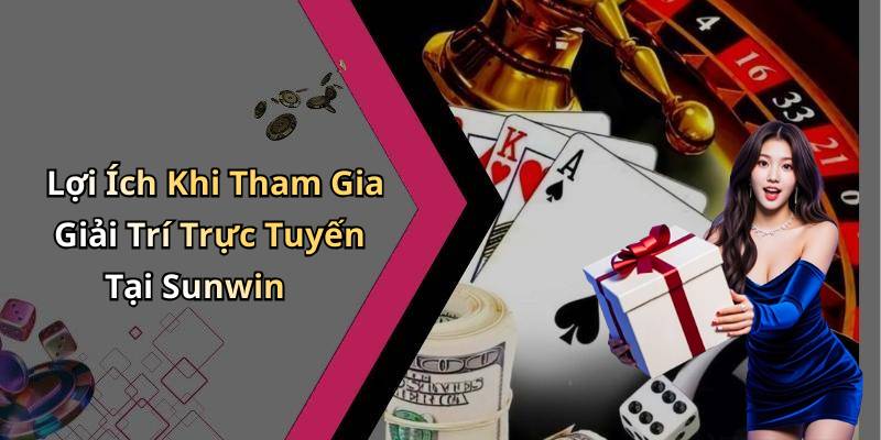 Lợi Ích Khi Tham Gia Giải Trí Trực Tuyến Tại Sunwin