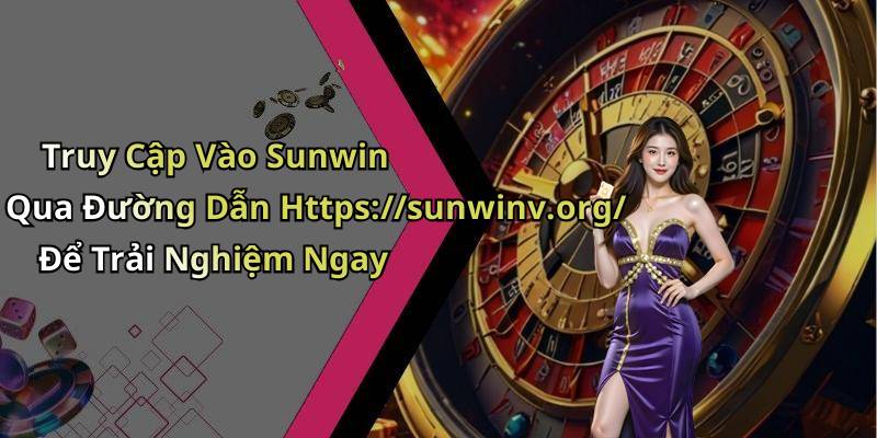 Truy Cập Vào Sunwin Qua Đường Dẫn Https://sunwinv.org/ Để Trải Nghiệm Ngay