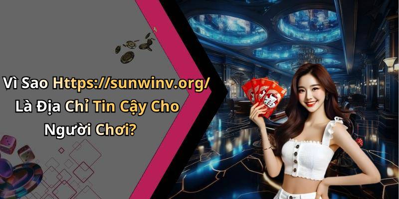 Vì Sao Https://sunwinv.org/ Là Địa Chỉ Tin Cậy Cho Người Chơi?
