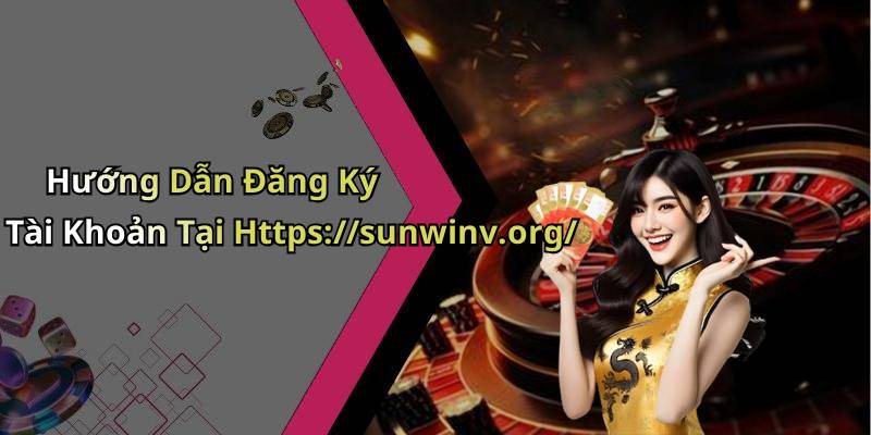 Hướng Dẫn Đăng Ký Tài Khoản Tại Https://sunwinv.org/