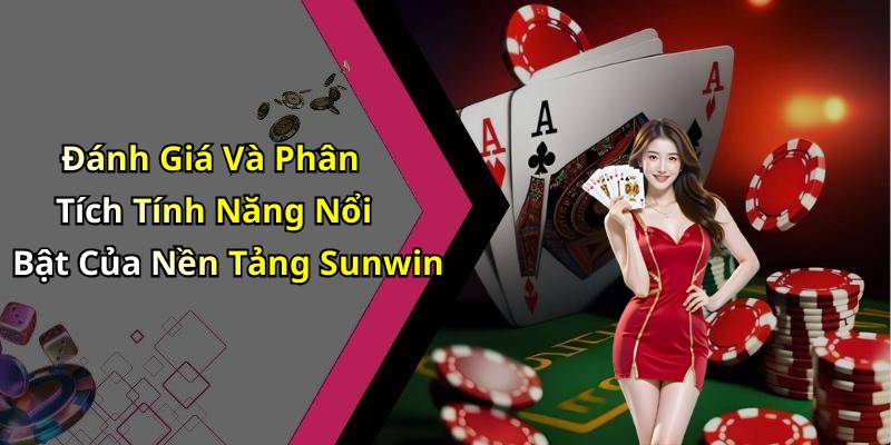 Đánh Giá Và Phân Tích Tính Năng Nổi Bật Của Nền Tảng Sunwin